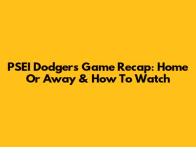 PSEI Dodgers Game Recap: Home Or Away & How To Watch