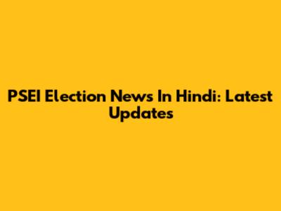 PSEI Election News In Hindi: Latest Updates