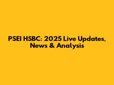 PSEI HSBC: 2025 Live Updates, News & Analysis