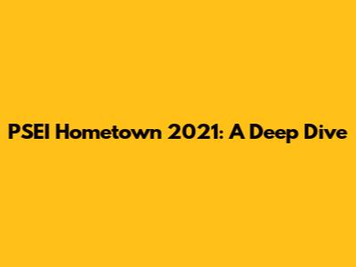 PSEI Hometown 2021: A Deep Dive