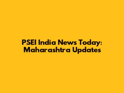 PSEI India News Today: Maharashtra Updates