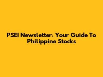PSEI Newsletter: Your Guide To Philippine Stocks