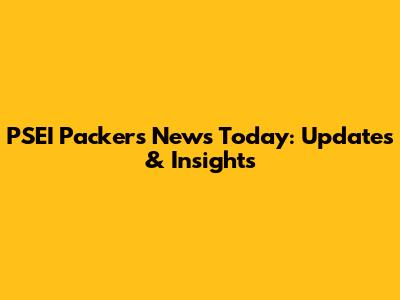 PSEI Packers News Today: Updates & Insights