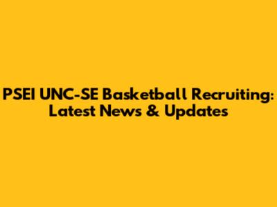 PSEI UNC-SE Basketball Recruiting: Latest News & Updates