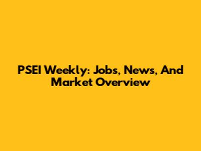 PSEI Weekly: Jobs, News, And Market Overview