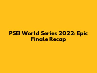 PSEI World Series 2022: Epic Finale Recap