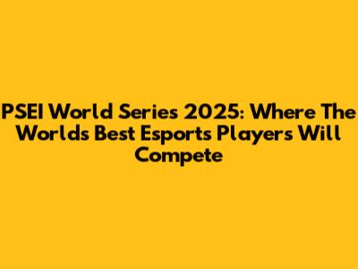 PSEI World Series 2025: Where The World's Best Esports Players Will Compete