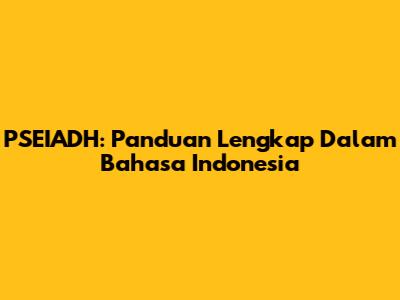 PSEIADH: Panduan Lengkap Dalam Bahasa Indonesia