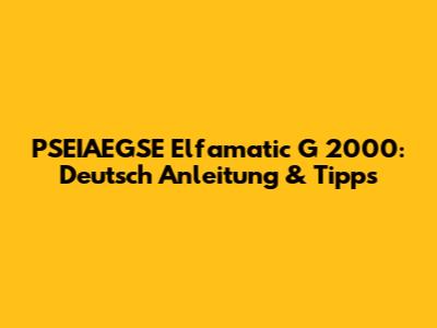 PSEIAEGSE Elfamatic G 2000: Deutsch Anleitung & Tipps