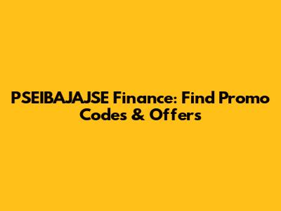 PSEIBAJAJSE Finance: Find Promo Codes & Offers
