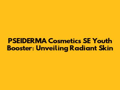 PSEIDERMA Cosmetics SE Youth Booster: Unveiling Radiant Skin
