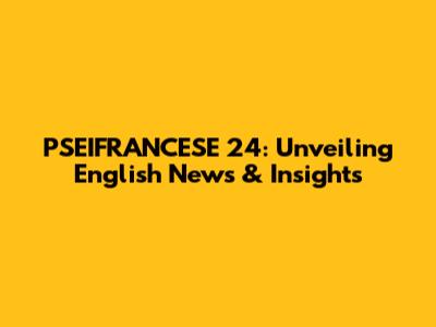 PSEIFRANCESE 24: Unveiling English News & Insights