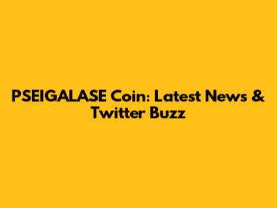 PSEIGALASE Coin: Latest News & Twitter Buzz