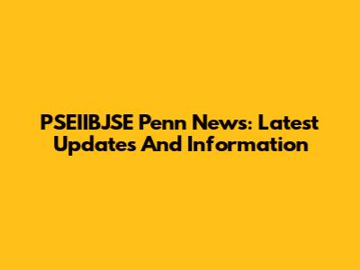 PSEIIBJSE Penn News: Latest Updates And Information