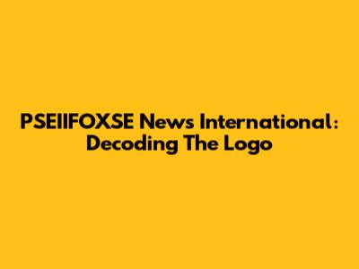 PSEIIFOXSE News International: Decoding The Logo