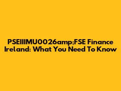 PSEIIIMU0026amp;FSE Finance Ireland: What You Need To Know