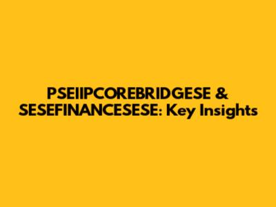 PSEIIPCOREBRIDGESE & SESEFINANCESESE: Key Insights