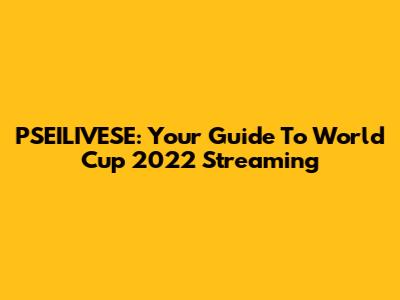 PSEILIVESE: Your Guide To World Cup 2022 Streaming