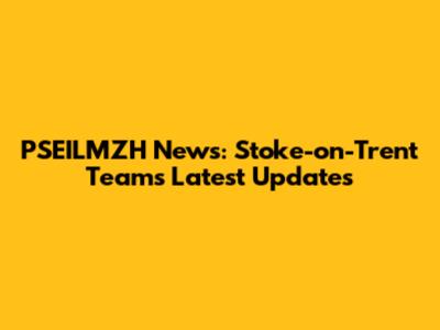 PSEILMZH News: Stoke-on-Trent Team's Latest Updates