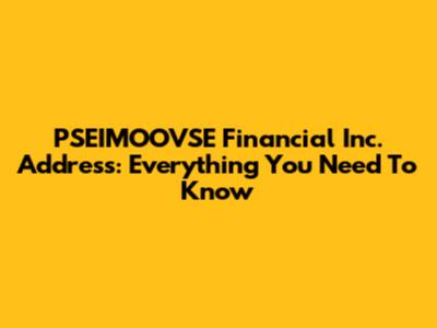 PSEIMOOVSE Financial Inc. Address: Everything You Need To Know