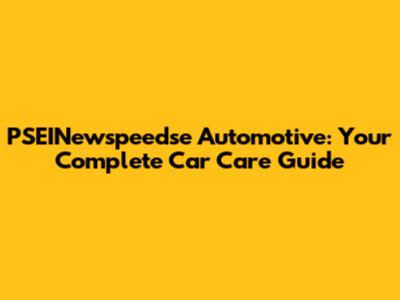 PSEINewspeedse Automotive: Your Complete Car Care Guide