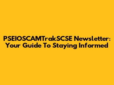 PSEIOSCAMTrakSCSE Newsletter: Your Guide To Staying Informed
