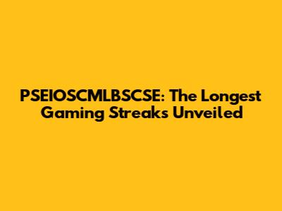 PSEIOSCMLBSCSE: The Longest Gaming Streaks Unveiled