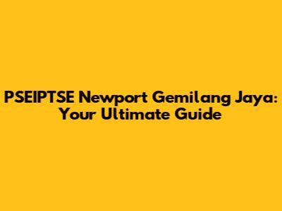 PSEIPTSE Newport Gemilang Jaya: Your Ultimate Guide