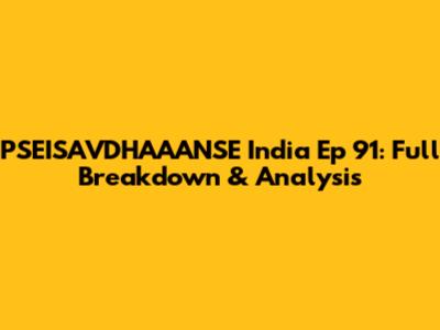 PSEISAVDHAAANSE India Ep 91: Full Breakdown & Analysis