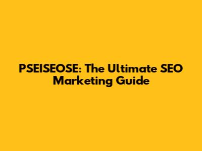 PSEISEOSE: The Ultimate SEO Marketing Guide