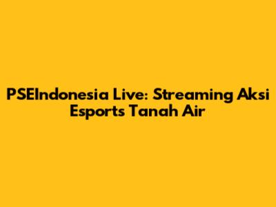 PSEIndonesia Live: Streaming Aksi Esports Tanah Air