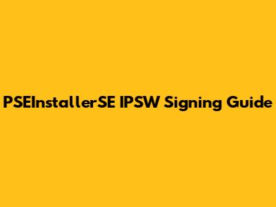 PSEInstallerSE IPSW Signing Guide