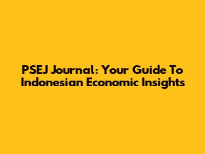 PSEJ Journal: Your Guide To Indonesian Economic Insights
