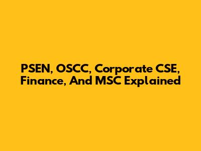 PSEN, OSCC, Corporate CSE, Finance, And MSC Explained