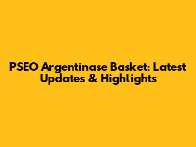 PSEO Argentinase Basket: Latest Updates & Highlights