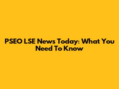 PSEO LSE News Today: What You Need To Know