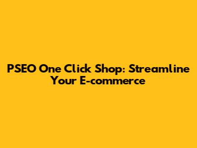 PSEO One Click Shop: Streamline Your E-commerce