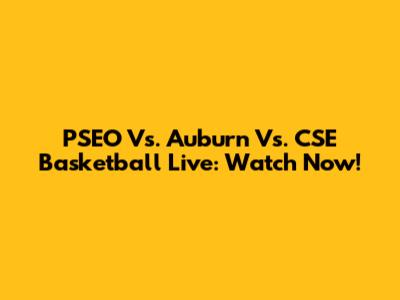 PSEO Vs. Auburn Vs. CSE Basketball Live: Watch Now!