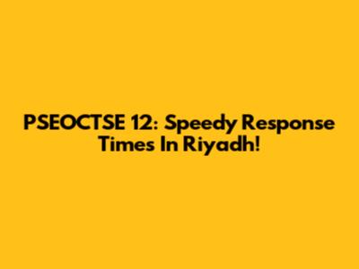 PSEOCTSE 12: Speedy Response Times In Riyadh!