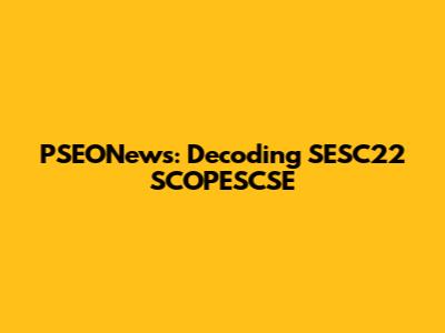 PSEONews: Decoding SESC22 SCOPESCSE