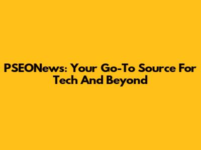 PSEONews: Your Go-To Source For Tech And Beyond