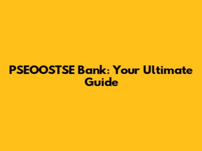 PSEOOSTSE Bank: Your Ultimate Guide
