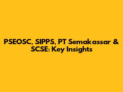 PSEOSC, SIPPS, PT Semakassar & SCSE: Key Insights