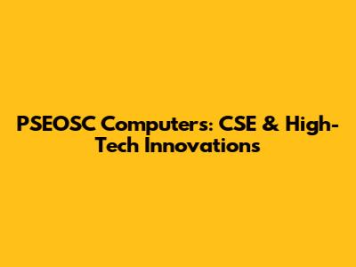 PSEOSC Computers: CSE & High-Tech Innovations