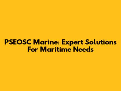 PSEOSC Marine: Expert Solutions For Maritime Needs