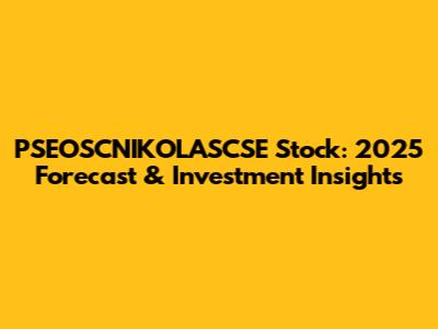 PSEOSCNIKOLASCSE Stock: 2025 Forecast & Investment Insights