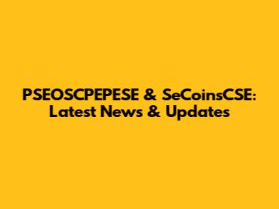 PSEOSCPEPESE & SeCoinsCSE: Latest News & Updates