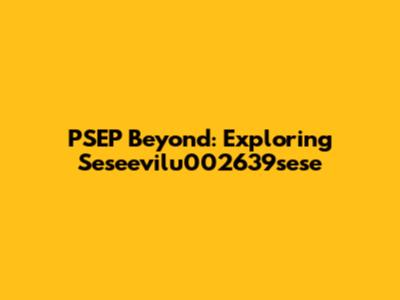 PSEP Beyond: Exploring Seseevilu002639sese