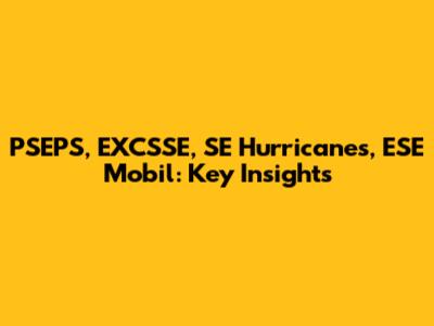PSEPS, EXCSSE, SE Hurricanes, ESE Mobil: Key Insights