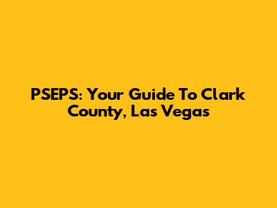 PSEPS: Your Guide To Clark County, Las Vegas
